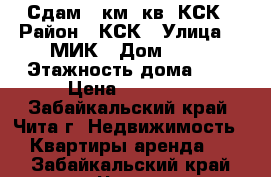 Сдам 1 км. кв. КСК › Район ­ КСК › Улица ­ 6МИК › Дом ­ 17 › Этажность дома ­ 5 › Цена ­ 12 000 - Забайкальский край, Чита г. Недвижимость » Квартиры аренда   . Забайкальский край,Чита г.